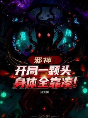 邪神：开局一颗头，身体全靠凑！