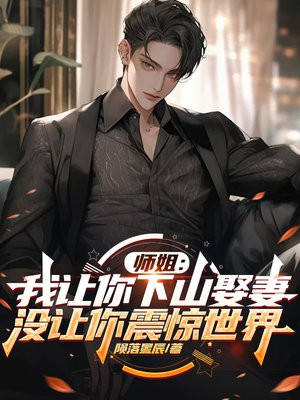 师姐：我让你下山娶妻，没让你震惊世界